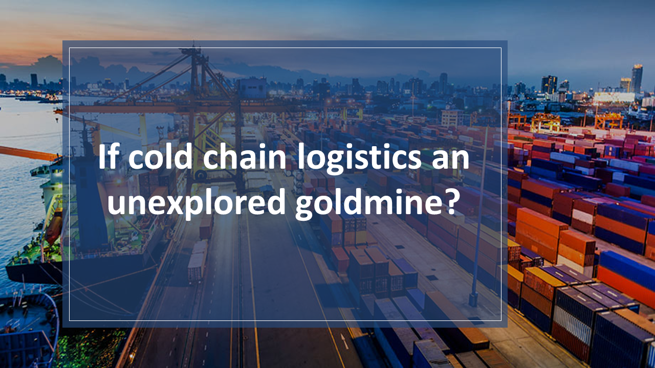 is-cold-chain-logistics-an-unexplored-goldmine-holisol-logistics